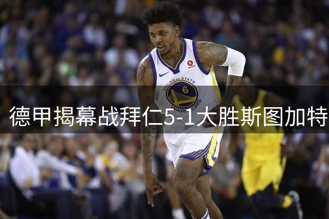 德甲揭幕战拜仁5-1大胜斯图加特 新赛季强势开局
